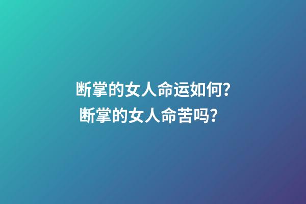 断掌的女人命运如何？ 断掌的女人命苦吗？-第1张-观点-玄机派